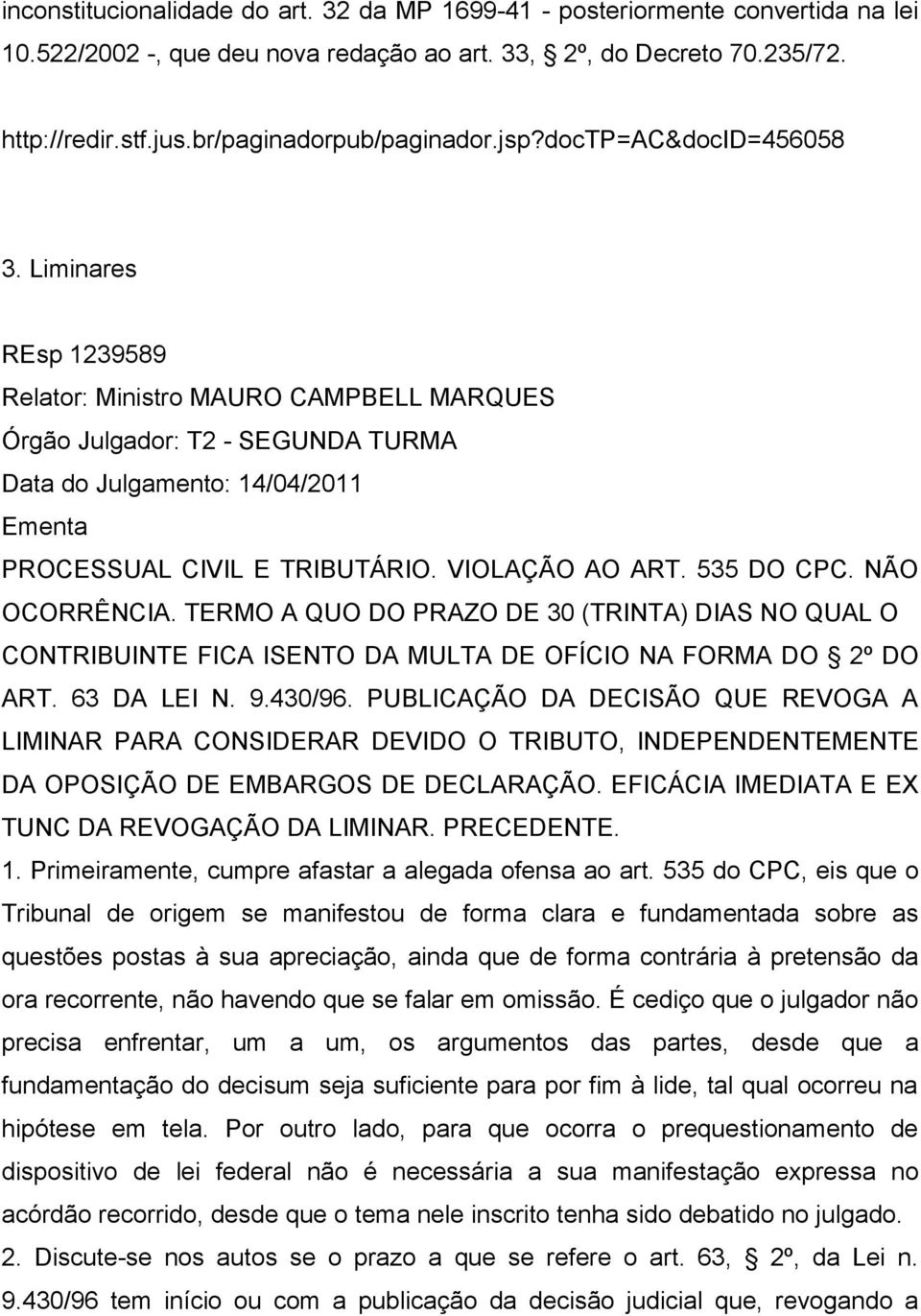 Liminares REsp 1239589 Relator: Ministro MAURO CAMPBELL MARQUES Órgão Julgador: T2 - SEGUNDA TURMA Data do Julgamento: 14/04/2011 Ementa PROCESSUAL CIVIL E TRIBUTÁRIO. VIOLAÇÃO AO ART. 535 DO CPC.