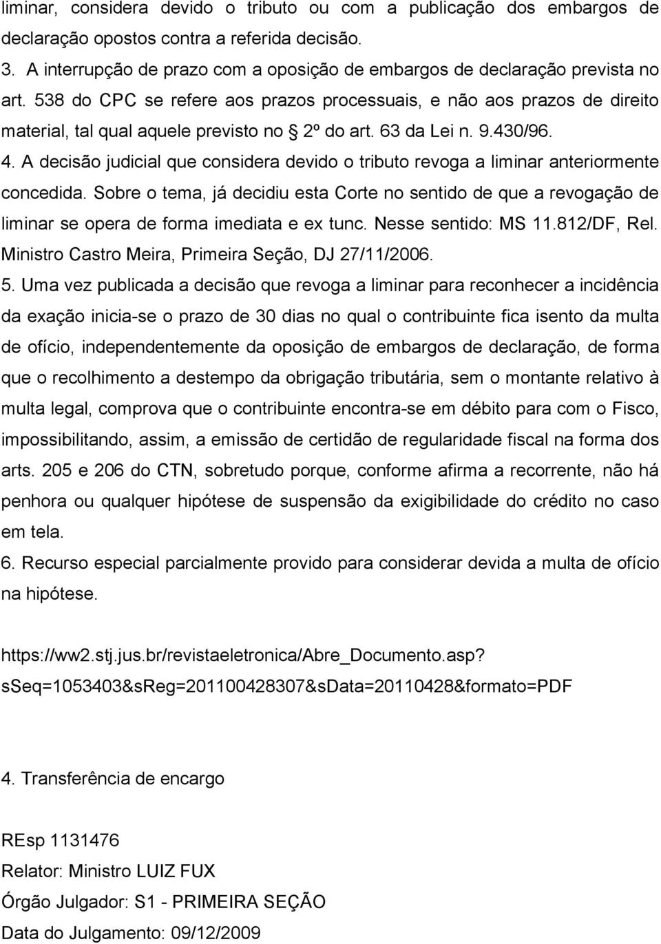 538 do CPC se refere aos prazos processuais, e não aos prazos de direito material, tal qual aquele previsto no 2º do art. 63 da Lei n. 9.430/96. 4.