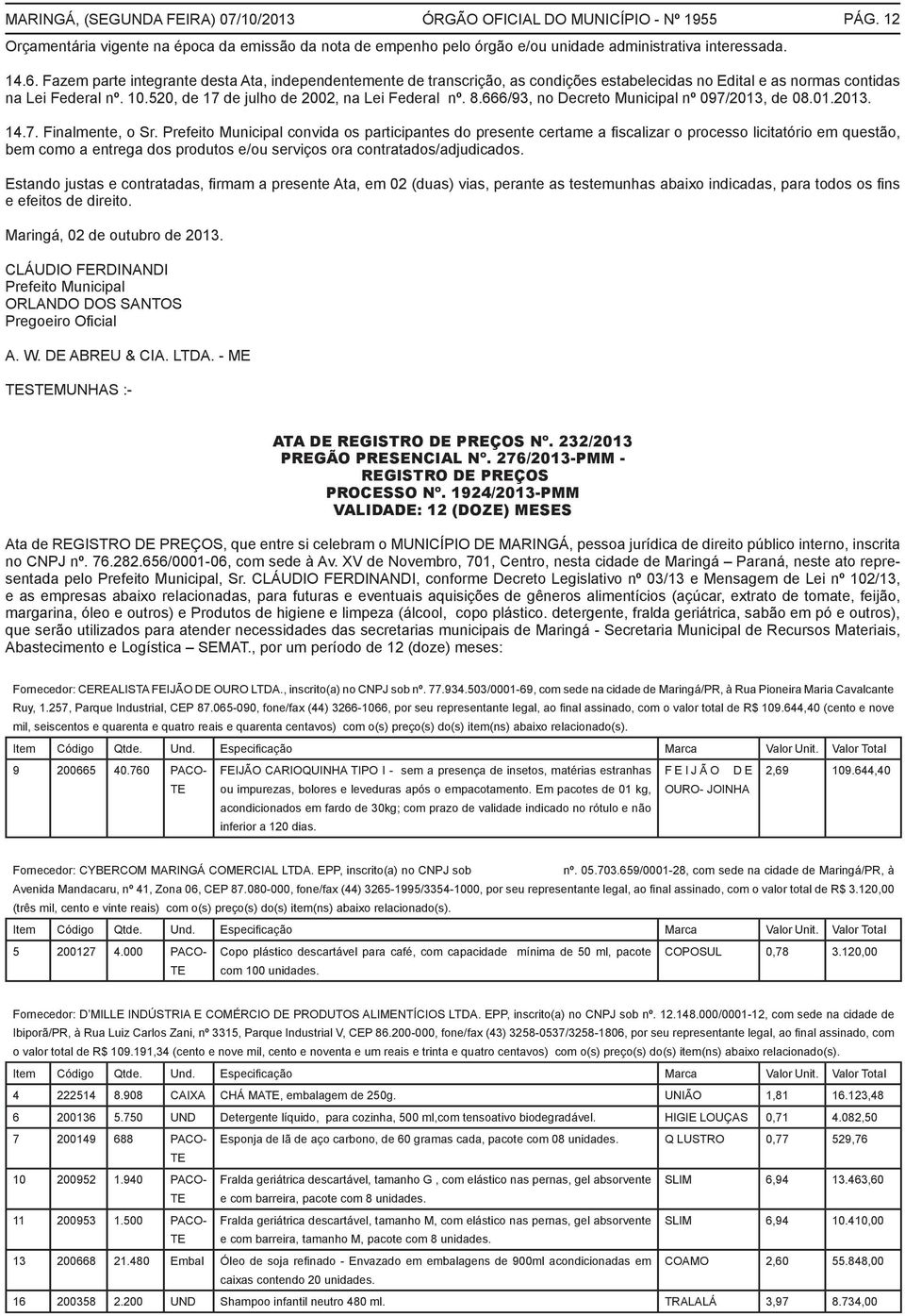 666/93, no Decreto Municipal nº 097/2013, de 08.01.2013. 14.7. Finalmente, o Sr.