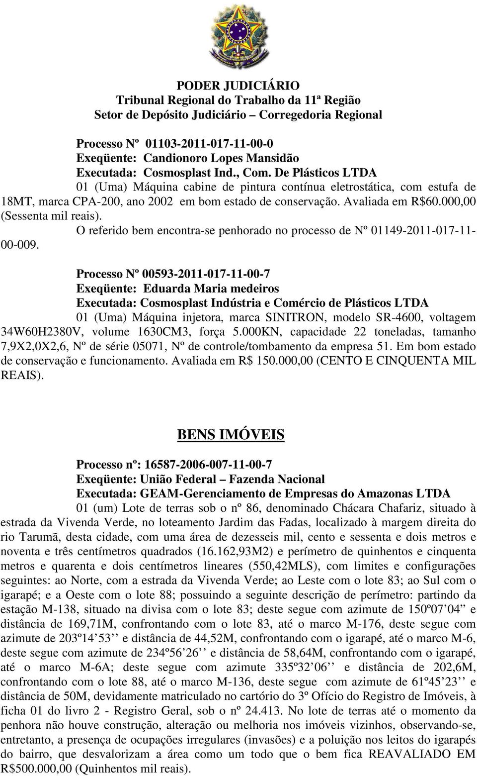 O referido bem encontra-se penhorado no processo de Nº 01149-2011-017-11- 00-009.