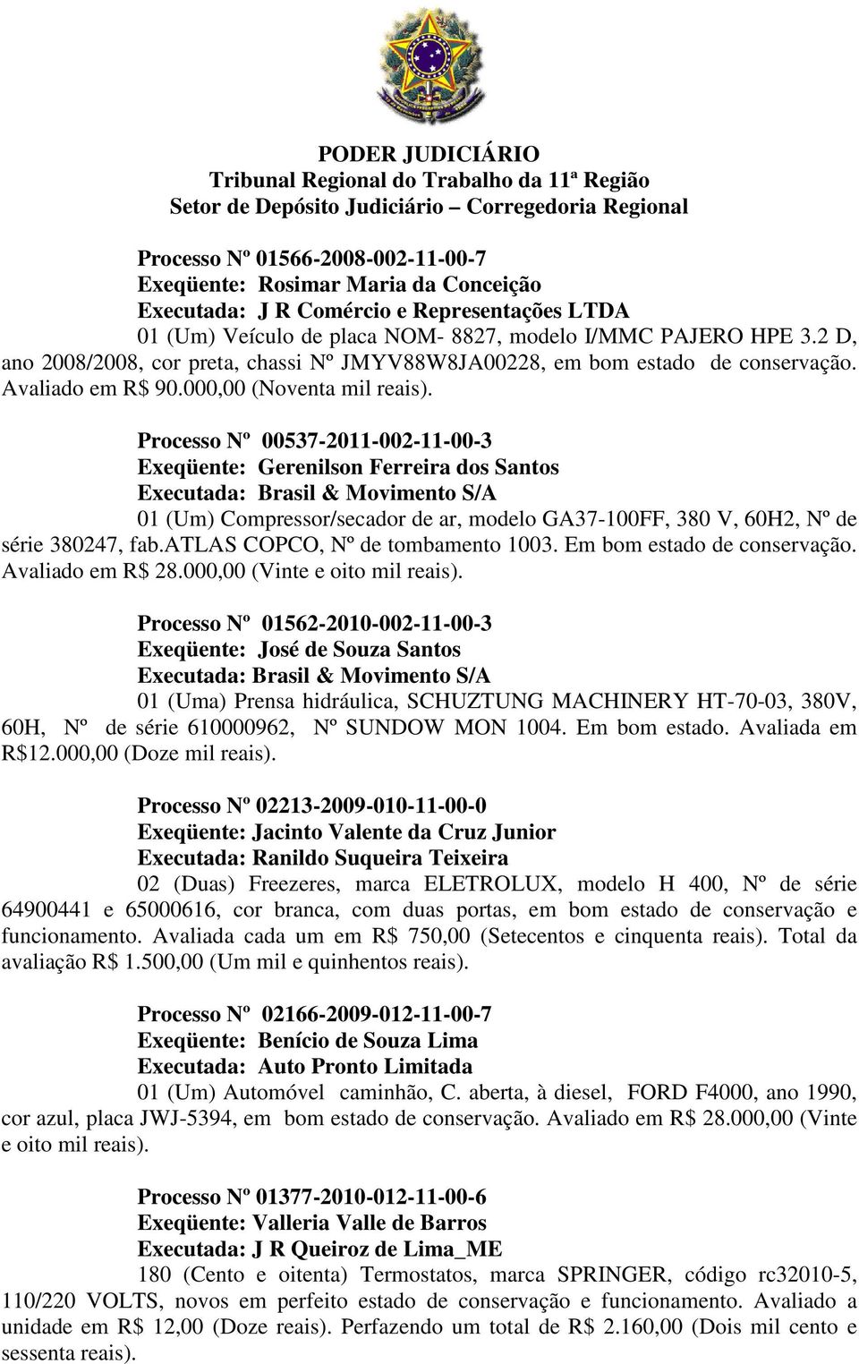 Processo Nº 00537-2011-002-11-00-3 Exeqüente: Gerenilson Ferreira dos Santos 01 (Um) Compressor/secador de ar, modelo GA37-100FF, 380 V, 60H2, Nº de série 380247, fab.