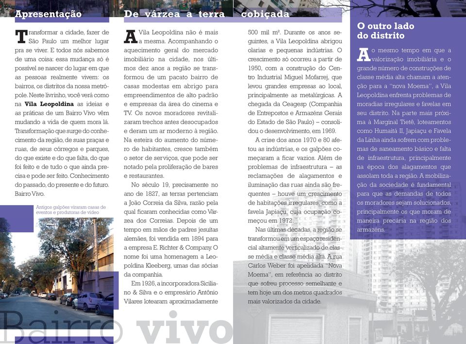 Neste livrinho, você verá como na Vila Leopoldina as ideias e as práticas de um Bairro Vivo vêm mudando a vida de quem mora lá.