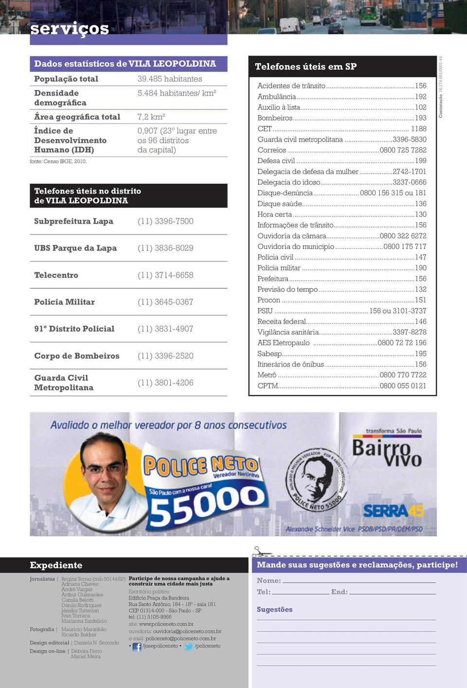 484 habitantes/ km2 7,2 km2 0,907 (23º lugar entre os 96 distritos da capital) Subprefeitura Lapa (11) 3396-7500 UBS Parque da Lapa (11) 3836-8029 Telecentro (11) 3714-6658 Polícia Militar (11)