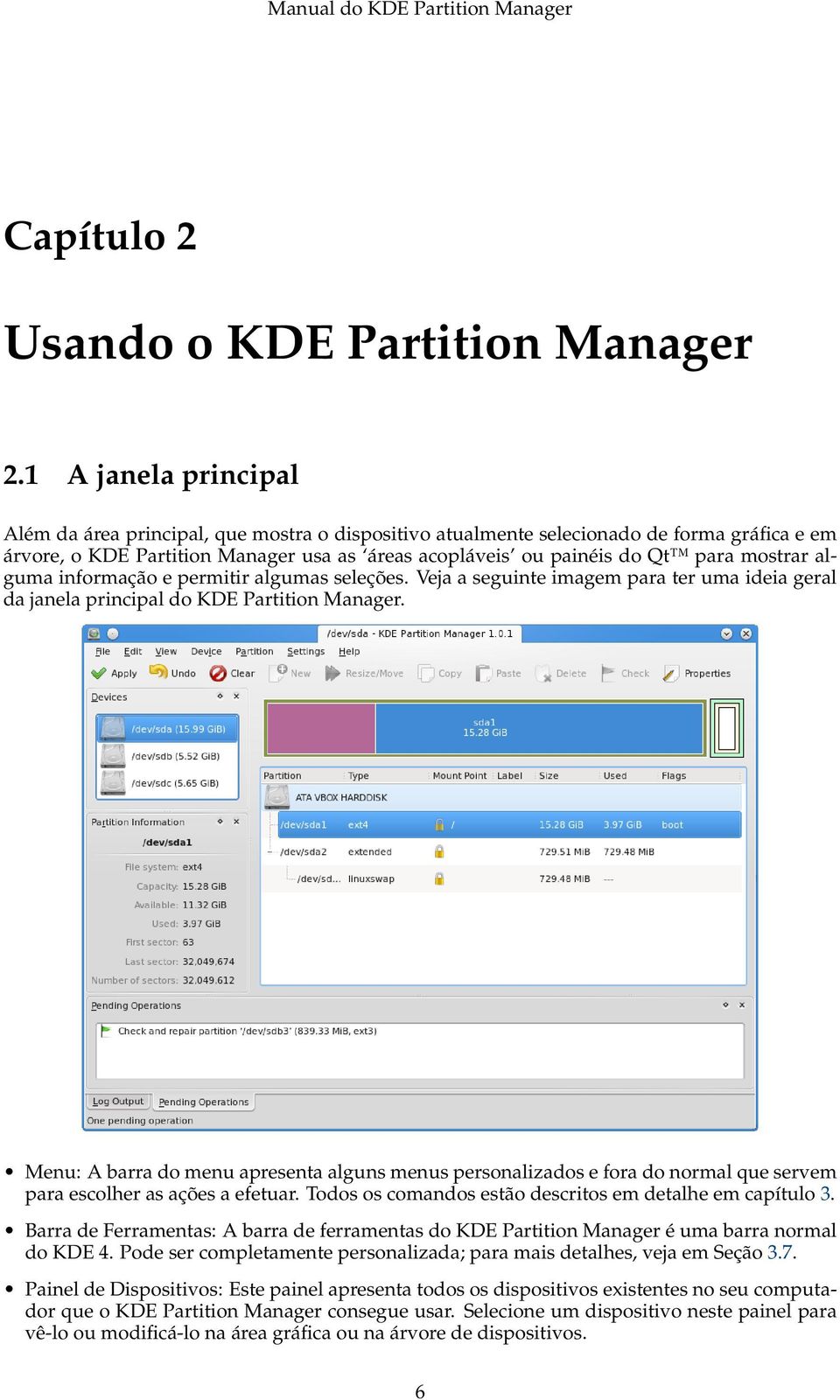mostrar alguma informação e permitir algumas seleções. Veja a seguinte imagem para ter uma ideia geral da janela principal do KDE Partition Manager.
