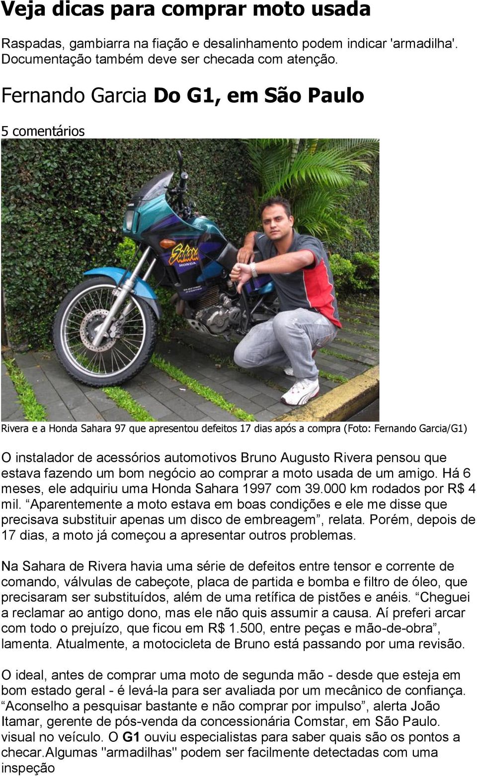 Augusto Rivera pensou que estava fazendo um bom negócio ao comprar a moto usada de um amigo. Há 6 meses, ele adquiriu uma Honda Sahara 1997 com 39.000 km rodados por R$ 4 mil.