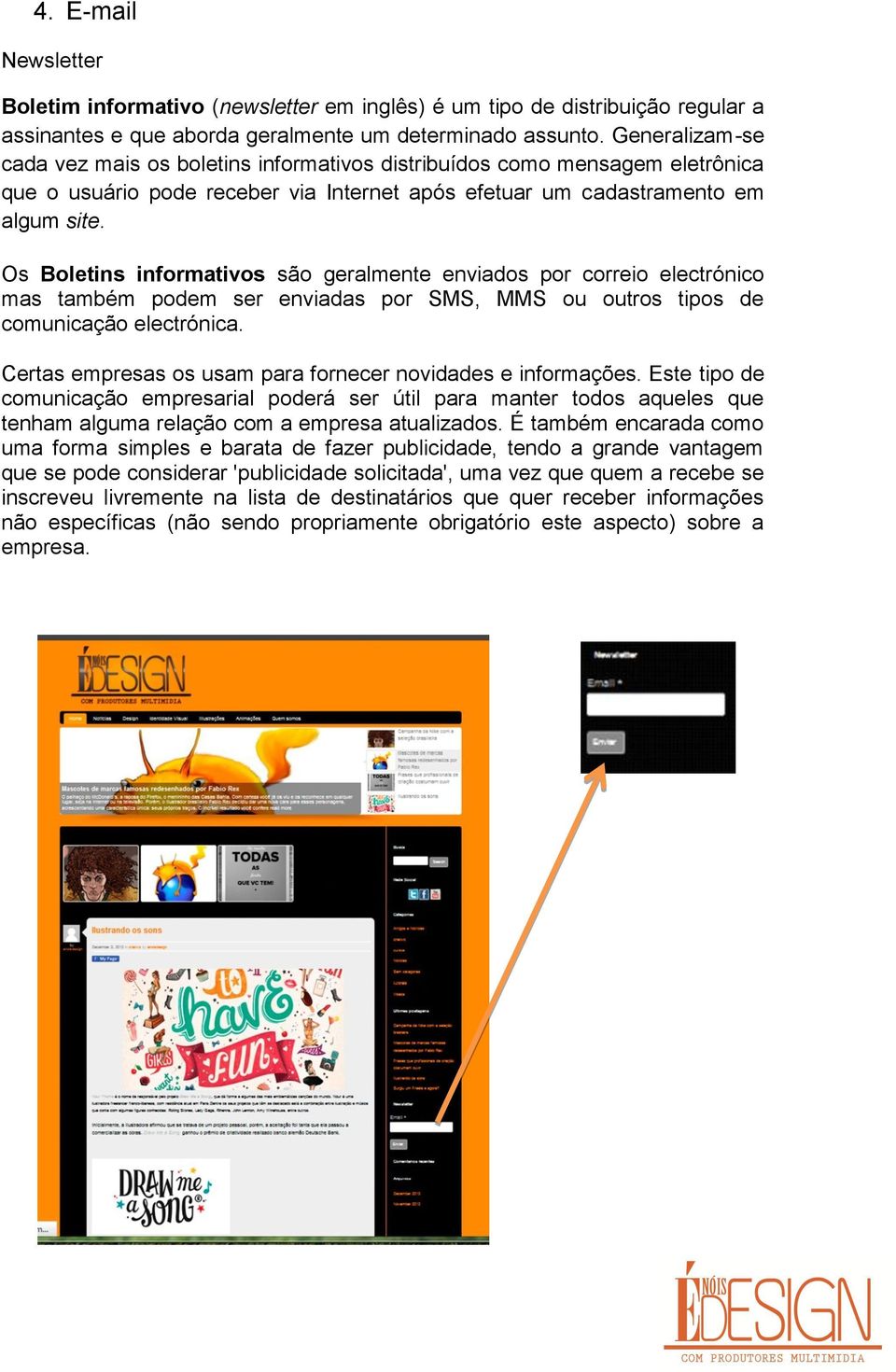 Os Boletins informativos são geralmente enviados por correio electrónico mas também podem ser enviadas por SMS, MMS ou outros tipos de comunicação electrónica.