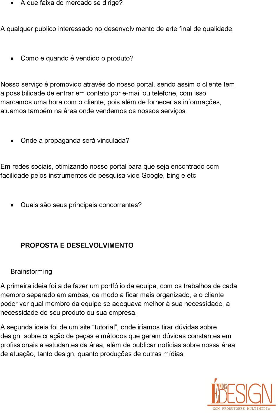 fornecer as informações, atuamos também na área onde vendemos os nossos serviços. Onde a propaganda será vinculada?