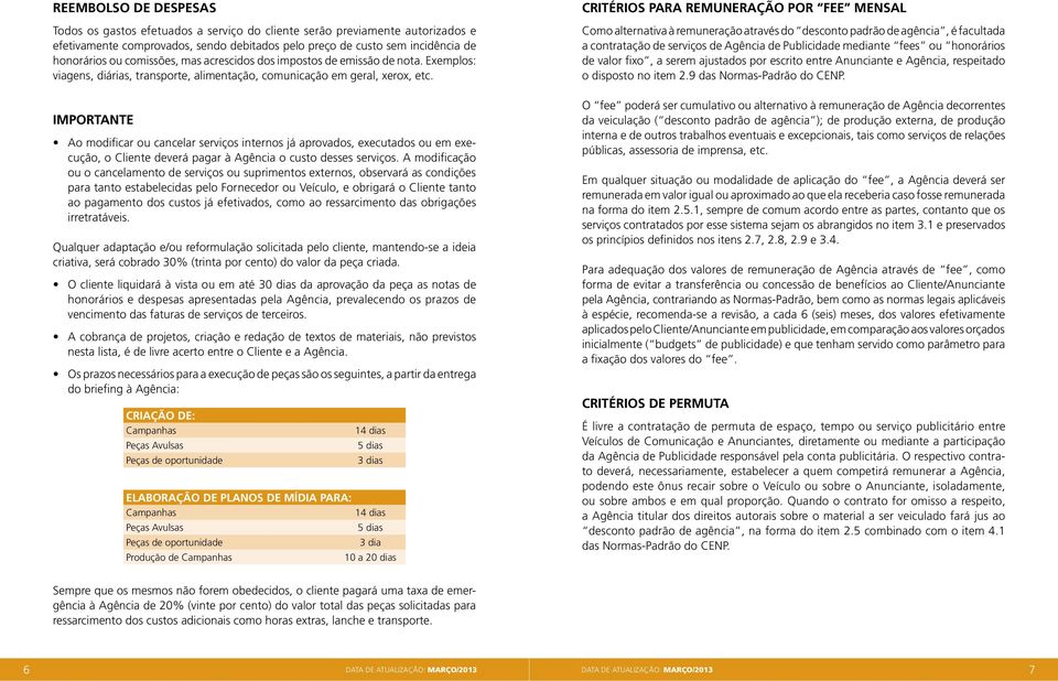 IMPORTANTE Ao modificar ou cancelar serviços internos já aprovados, executados ou em execução, o Cliente deverá pagar à Agência o custo desses serviços.