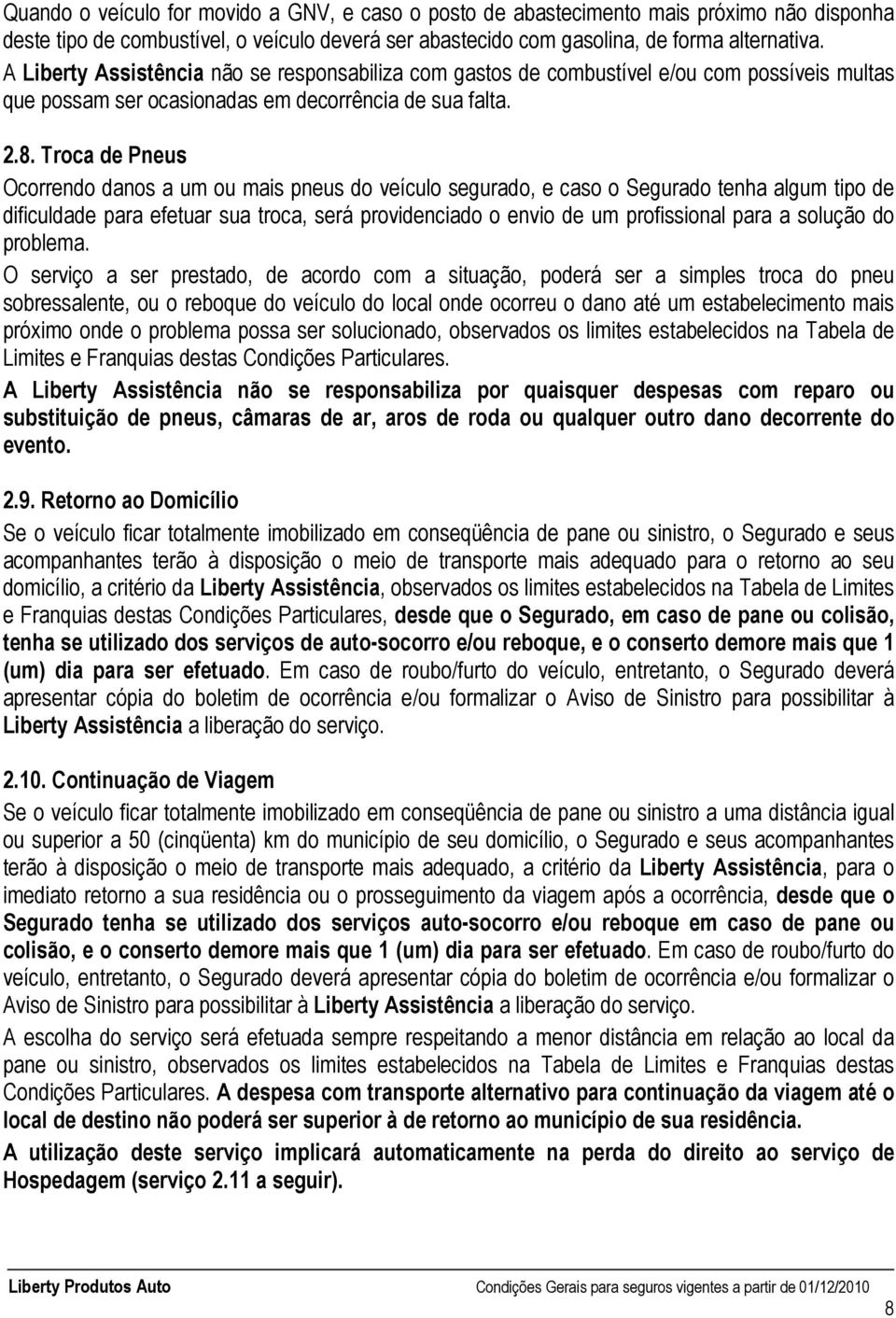 Troca de Pneus Ocorrendo danos a um ou mais pneus do veículo segurado, e caso o Segurado tenha algum tipo de dificuldade para efetuar sua troca, será providenciado o envio de um profissional para a