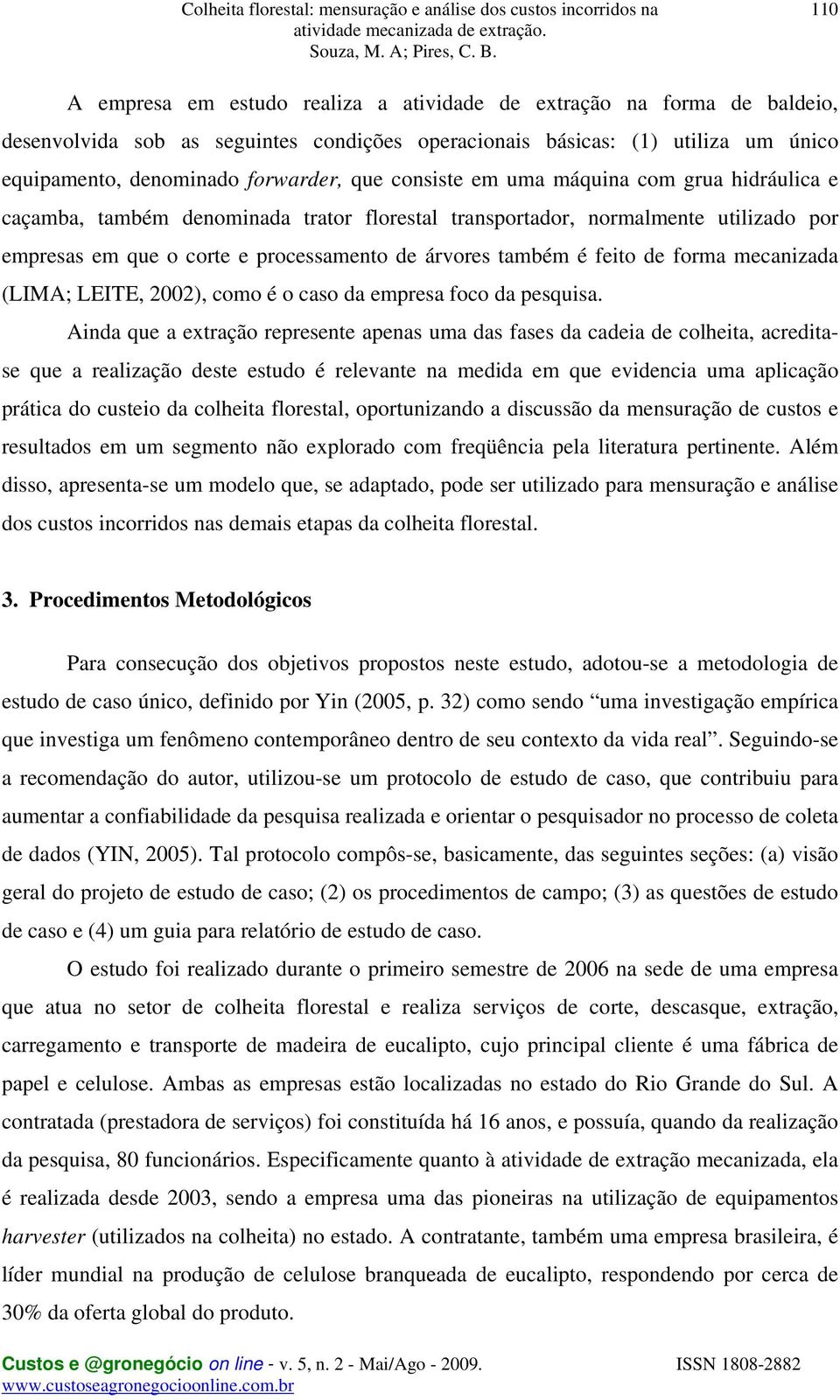 forma mecanizada (LIMA; LEITE, 2002), como é o caso da empresa foco da pesquisa.