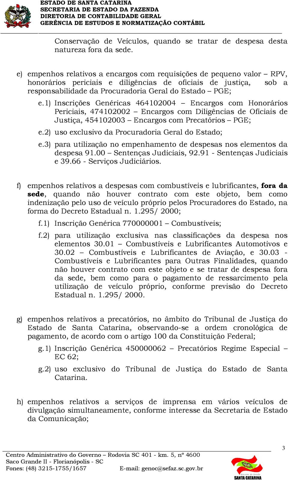 1) Inscrições Genéricas 464102004 Encargos com Honorários Periciais, 474102002 Encargos com Diligências de Oficiais de Justiça, 454102003 Encargos com Precatórios PGE; e.