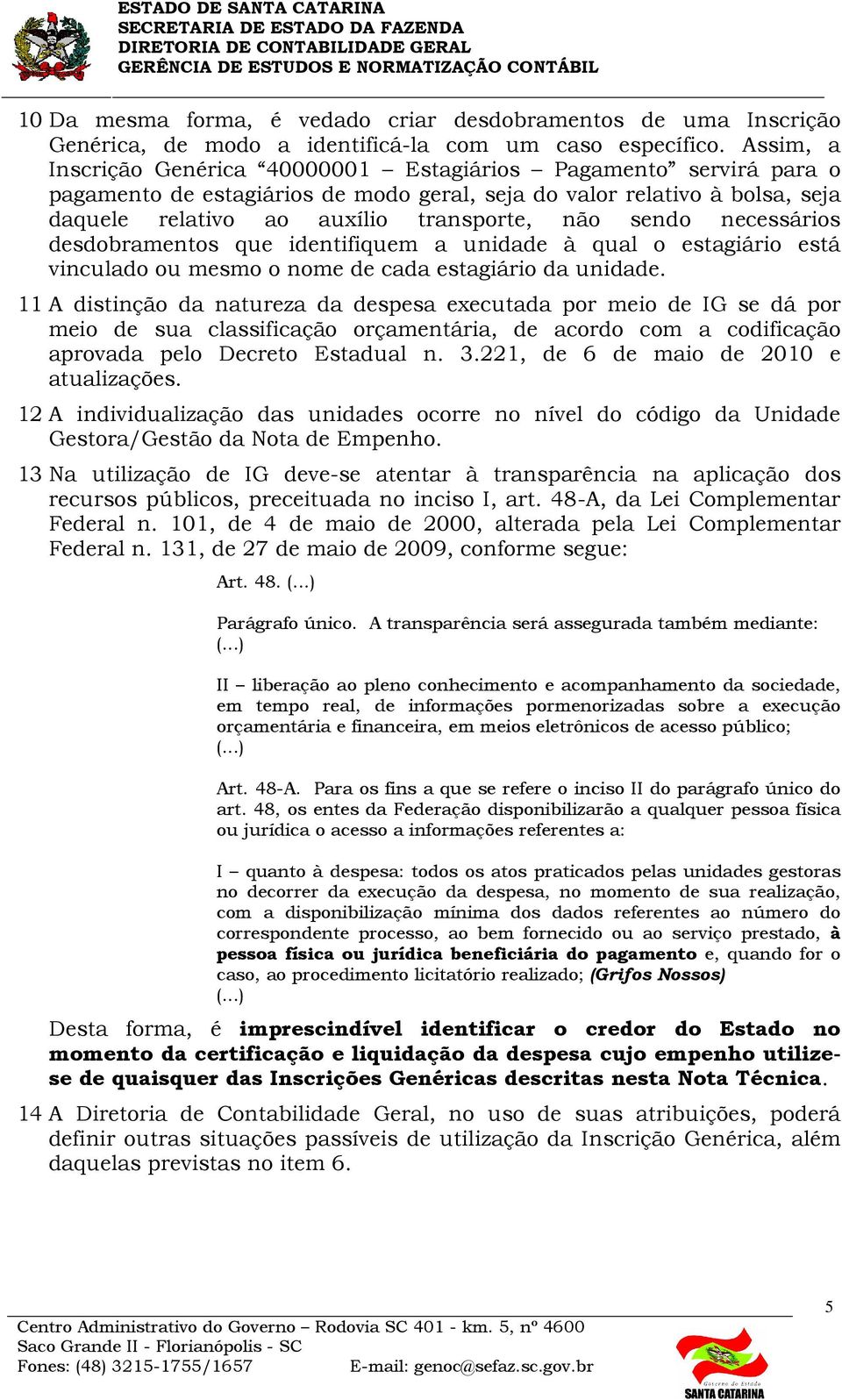 sendo necessários desdobramentos que identifiquem a unidade à qual o estagiário está vinculado ou mesmo o nome de cada estagiário da unidade.