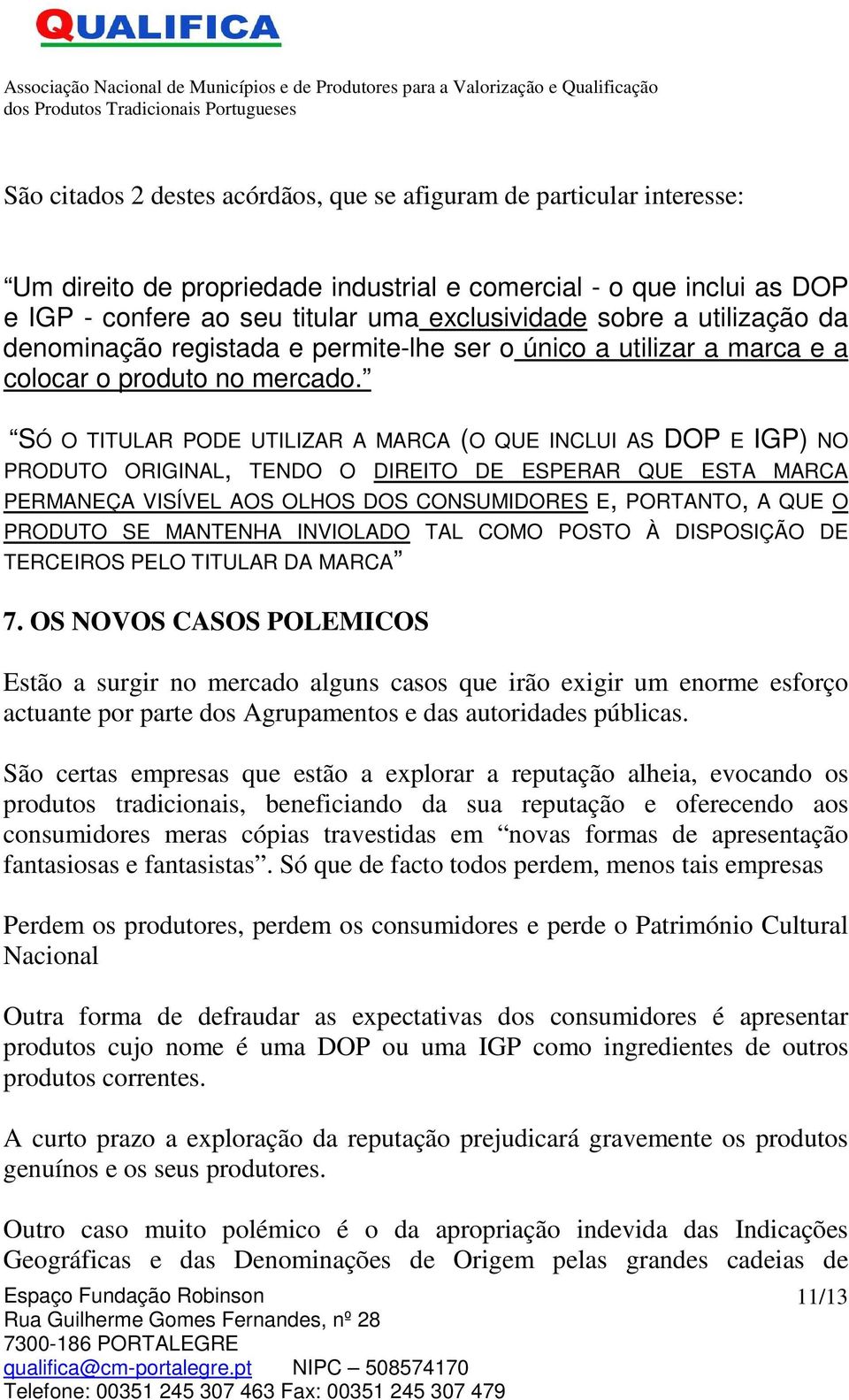 SÓ O TITULAR PODE UTILIZAR A MARCA (O QUE INCLUI AS DOP E IGP) NO PRODUTO ORIGINAL, TENDO O DIREITO DE ESPERAR QUE ESTA MARCA PERMANEÇA VISÍVEL AOS OLHOS DOS CONSUMIDORES E, PORTANTO, A QUE O PRODUTO