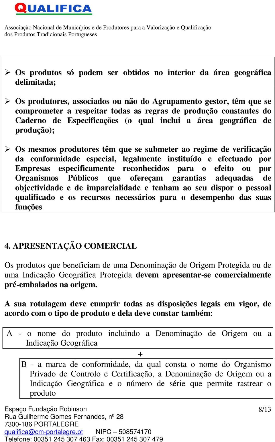 instituído e efectuado por Empresas especificamente reconhecidos para o efeito ou por Organismos Públicos que ofereçam garantias adequadas de objectividade e de imparcialidade e tenham ao seu dispor