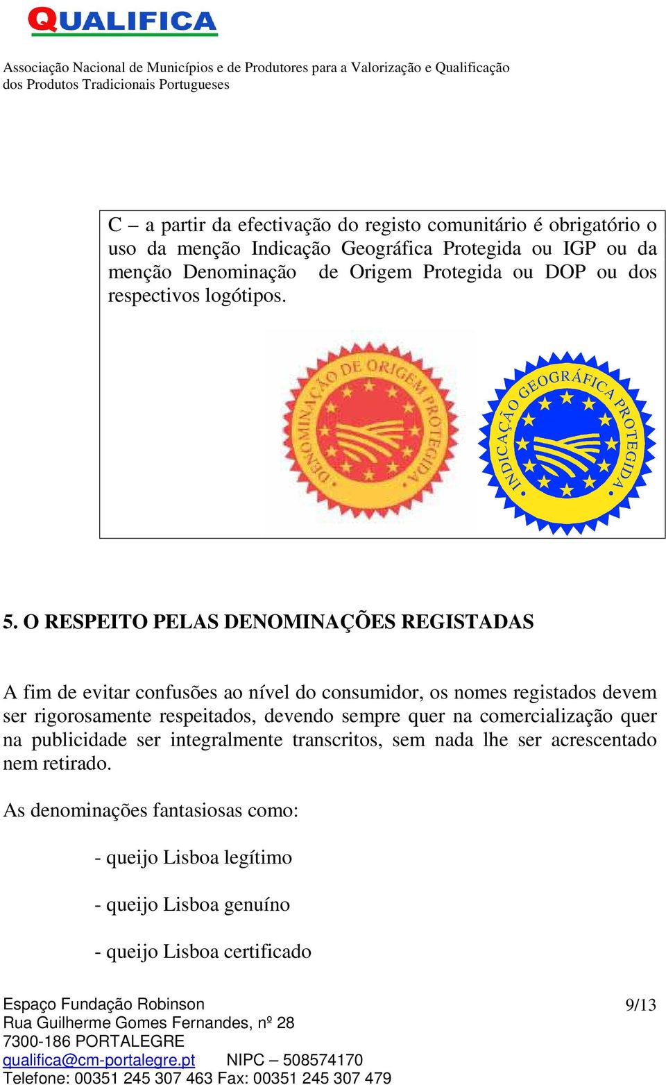 O RESPEITO PELAS DENOMINAÇÕES REGISTADAS A fim de evitar confusões ao nível do consumidor, os nomes registados devem ser rigorosamente respeitados,