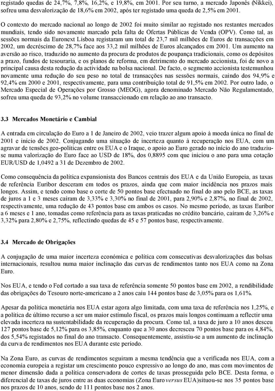 Como tal, as sessões normais da Euronext Lisboa registaram um total de 23,7 mil milhões de Euros de transacções em 2002, um decréscimo de 28,7% face aos 33,2 mil milhões de Euros alcançados em 2001.