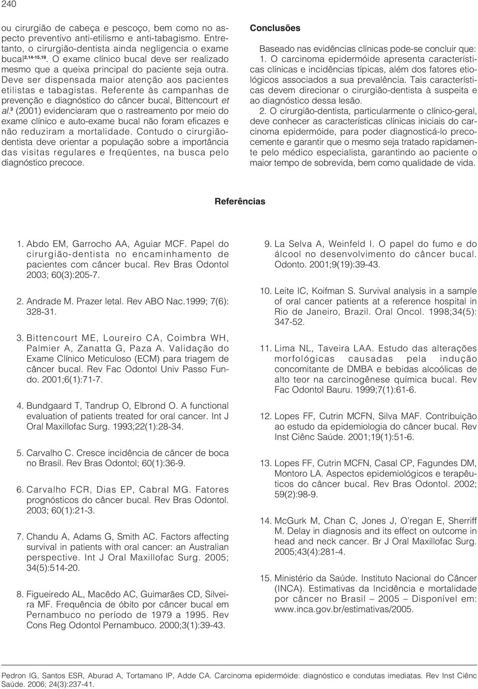 Referente às campanhas de prevenção e diagnóstico do câncer bucal, Bittencourt et al.