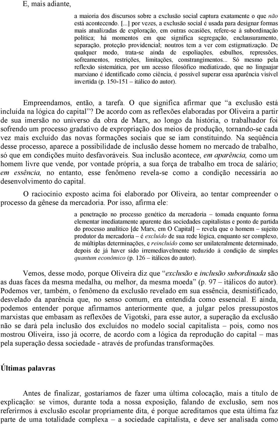 enclausuramento, separação, proteção providencial; noutros tem a ver com estigmatização.