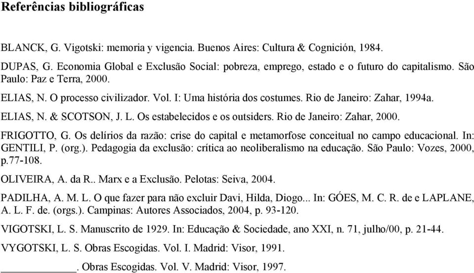 Rio de Janeiro: Zahar, 1994a. ELIAS, N. & SCOTSON, J. L. Os estabelecidos e os outsiders. Rio de Janeiro: Zahar, 2000. FRIGOTTO, G.