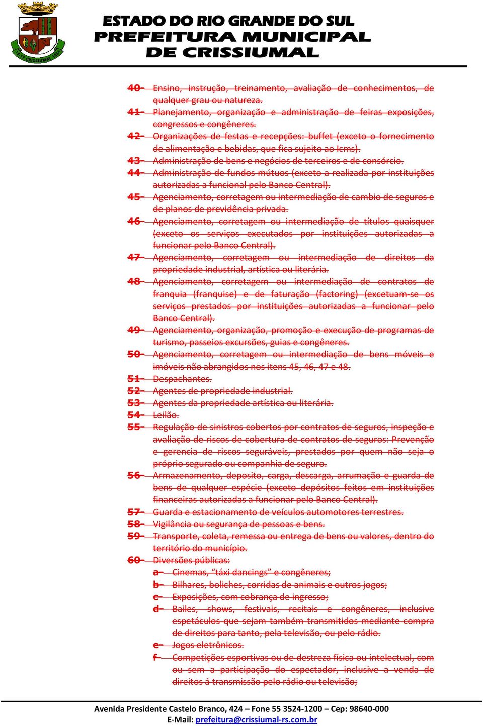 44- Administração de fundos mútuos (exceto a realizada por instituições autorizadas a funcional pelo Banco Central).