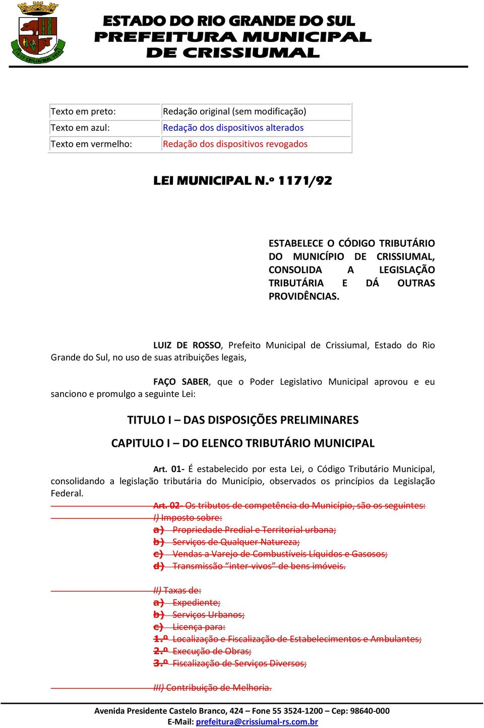 LUIZ DE ROSSO, Prefeito Municipal de Crissiumal, Estado do Rio Grande do Sul, no uso de suas atribuições legais, FAÇO SABER, que o Poder Legislativo Municipal aprovou e eu sanciono e promulgo a