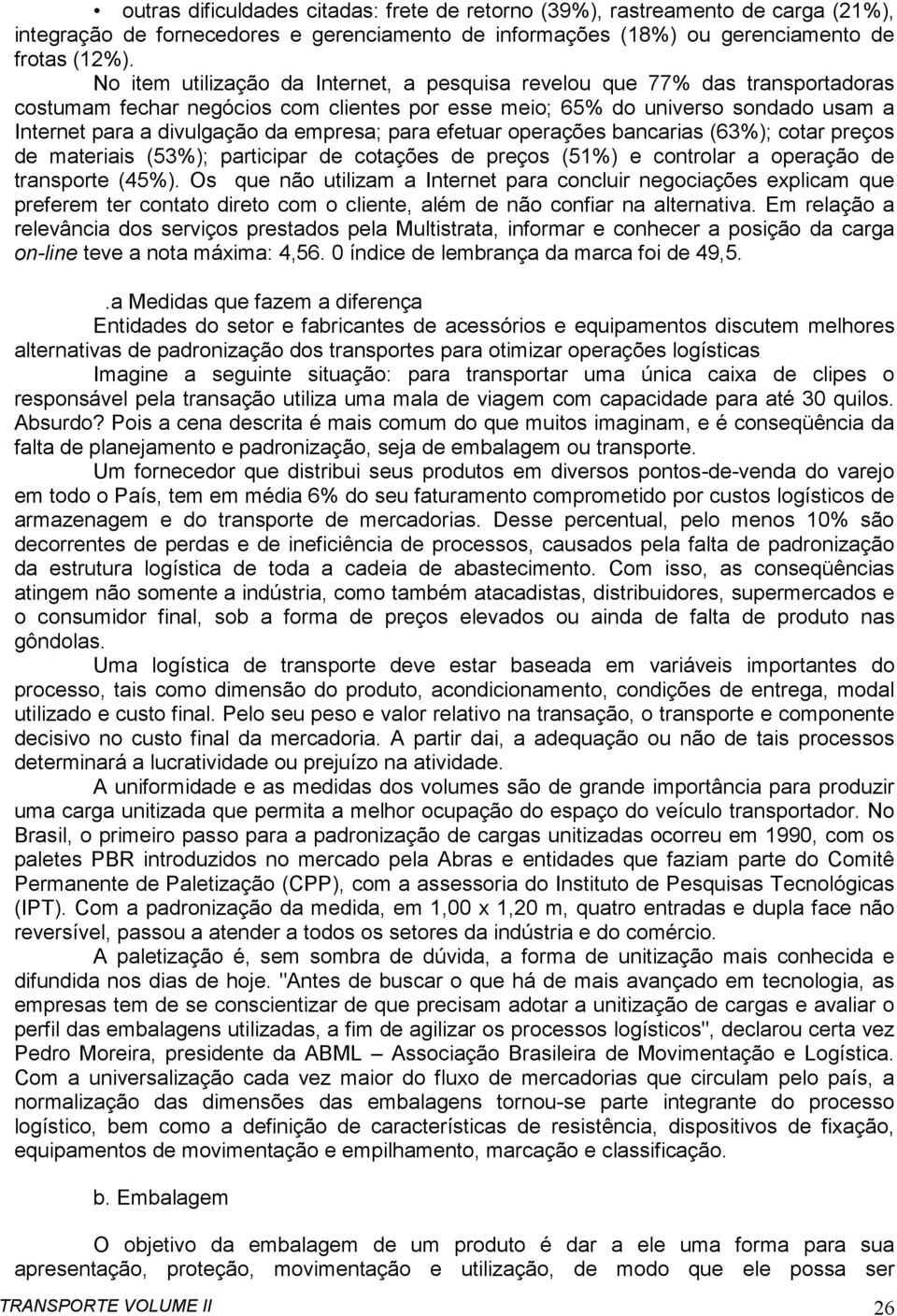 empresa; para efetuar operações bancarias (63%); cotar preços de materiais (53%); participar de cotações de preços (51%) e controlar a operação de transporte (45%).