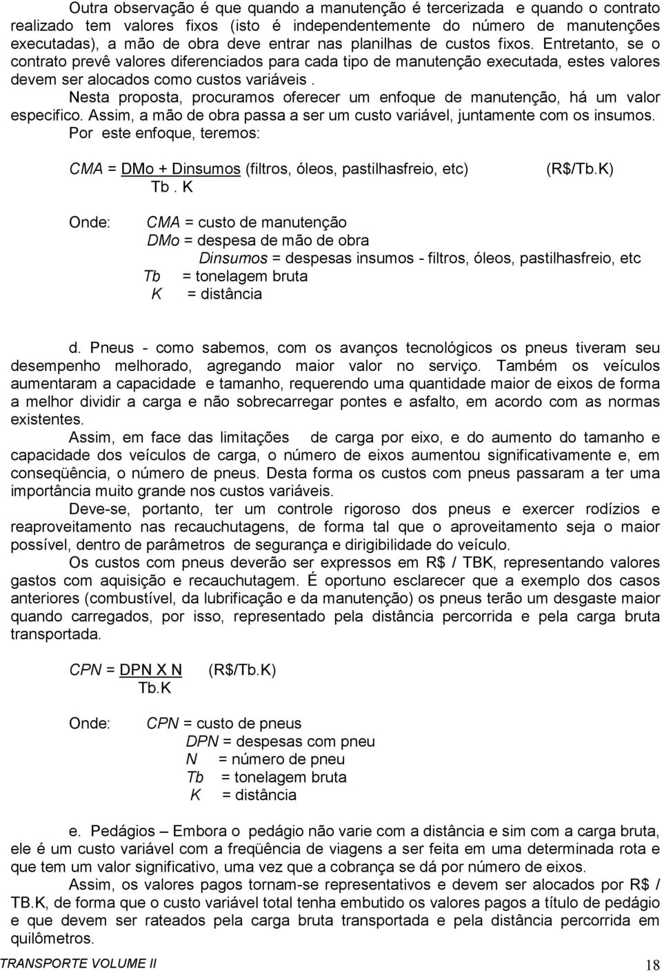 Nesta proposta, procuramos oferecer um enfoque de manutenção, há um valor especifico. Assim, a mão de obra passa a ser um custo variável, juntamente com os insumos.