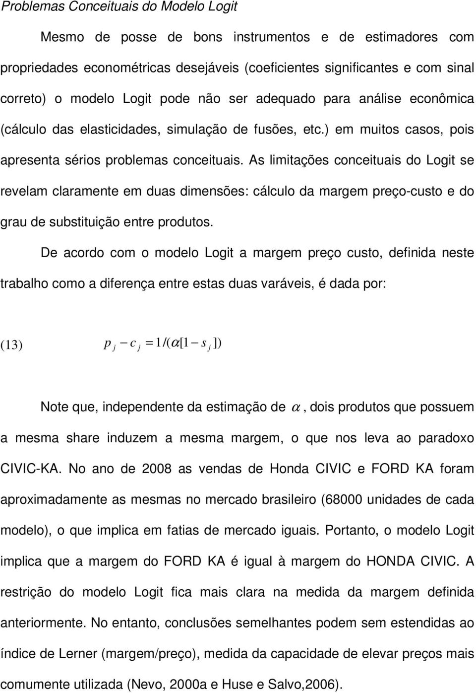 As limitações conceituais do Logit se revelam claramente em duas dimensões: cálculo da margem preço-custo e do grau de substituição entre produtos.