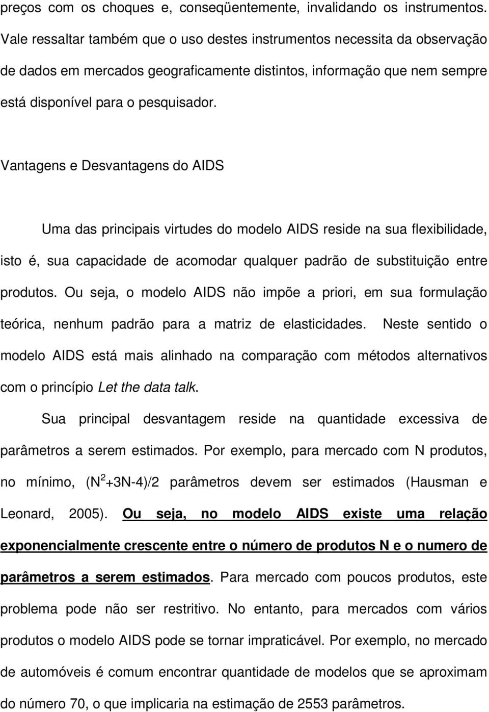 Vantagens e Desvantagens do AIDS Uma das principais virtudes do modelo AIDS reside na sua flexibilidade, isto é, sua capacidade de acomodar qualquer padrão de substituição entre produtos.