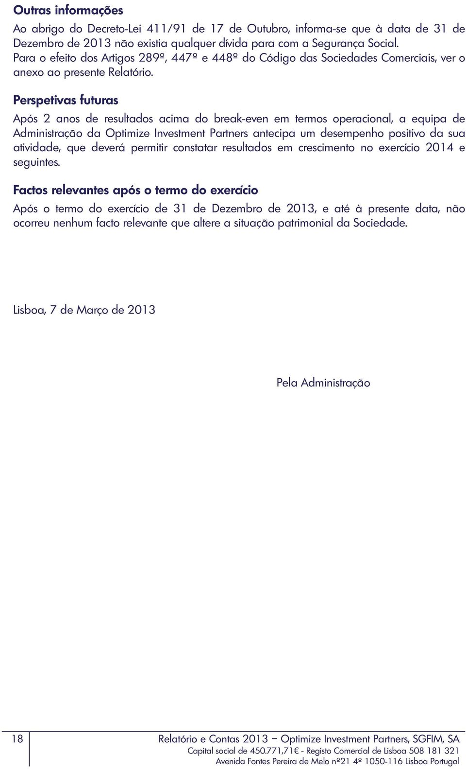 Perspetivas futuras Após 2 anos de resultados acima do break-even em termos operacional, a equipa de Administração da Optimize Investment Partners antecipa um desempenho positivo da sua atividade,