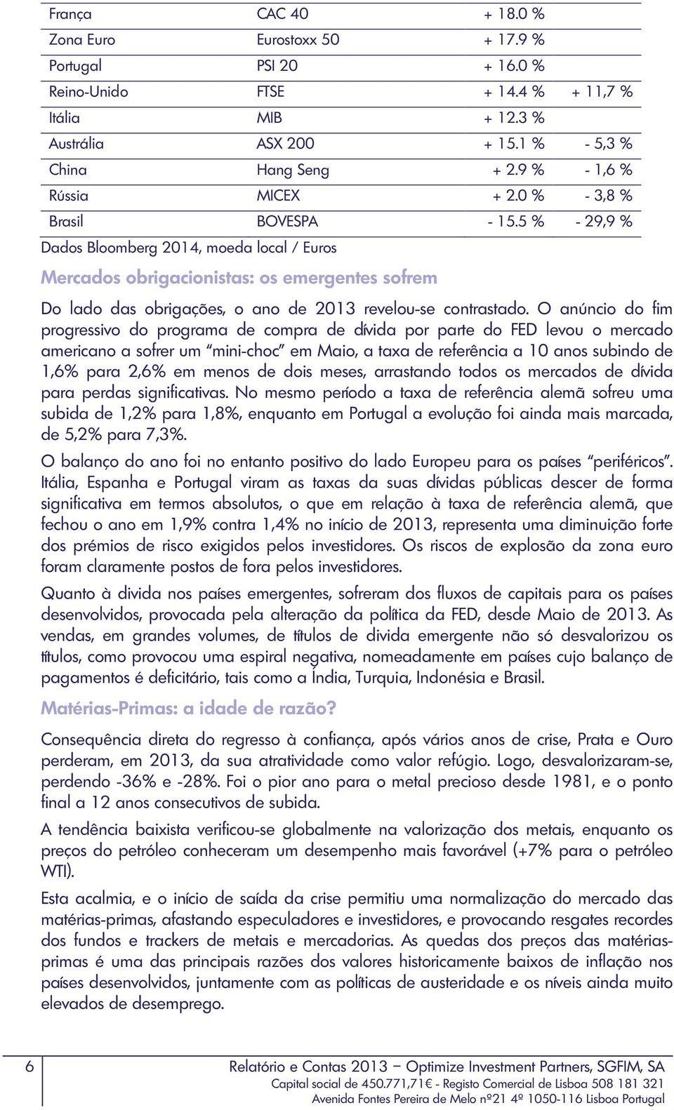 5 % - 29,9 % Dados Bloomberg 2014, moeda local / Euros Mercados obrigacionistas: os emergentes sofrem Do lado das obrigações, o ano de 2013 revelou-se contrastado.