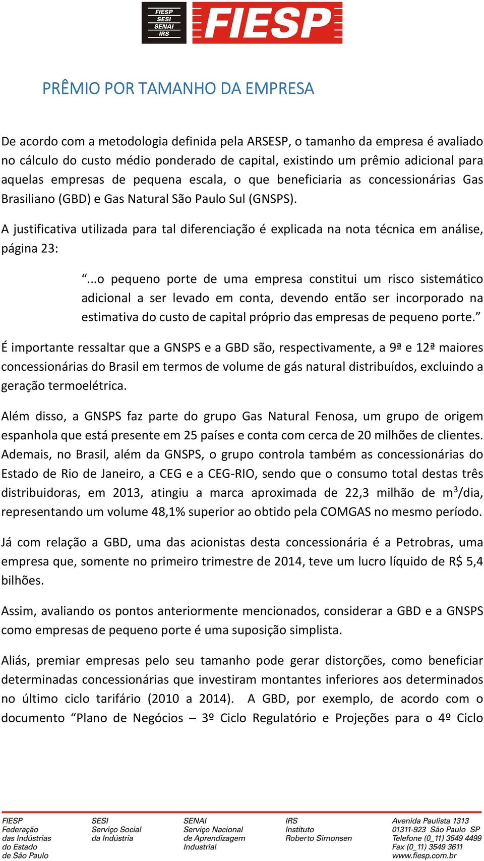 A justificativa utilizada para tal diferenciação é explicada na nota técnica em análise, página 23:.