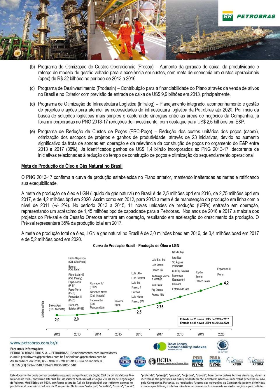 (c) Programa de Desinvestimento (Prodesin) Contribuição para a financiabilidade do Plano através da venda de ativos no Brasil e no Exterior com previsão de entrada de caixa de US$ 9,9 bilhões em