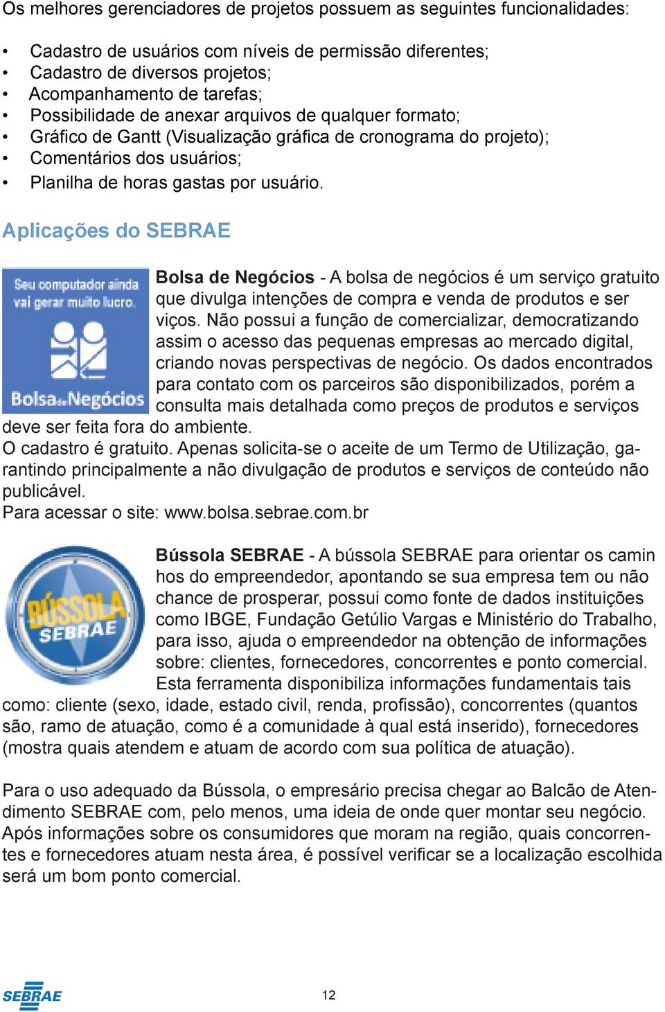 Aplicações do SEBRAE Bolsa de Negócios - A bolsa de negócios é um serviço gratuito que divulga intenções de compra e venda de produtos e ser viços.