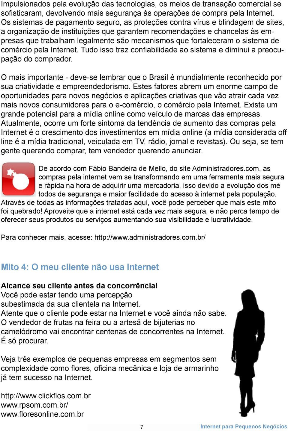 mecanismos que fortaleceram o sistema de comércio pela Internet. Tudo isso traz confiabilidade ao sistema e diminui a preocupação do comprador.