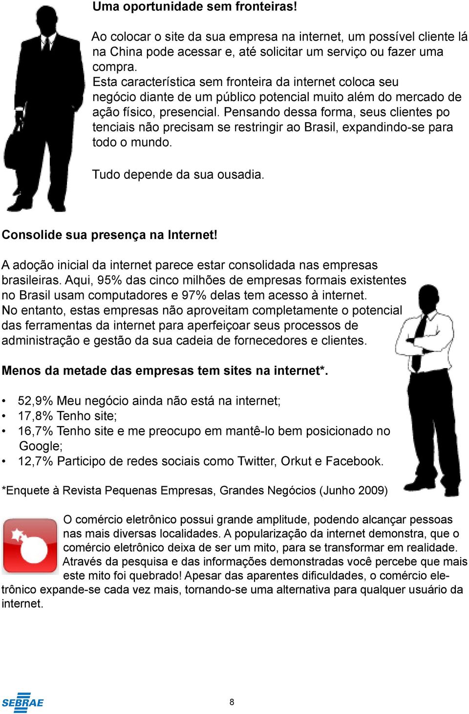 Pensando dessa forma, seus clientes po tenciais não precisam se restringir ao Brasil, expandindo-se para todo o mundo. Tudo depende da sua ousadia. Consolide sua presença na Internet!