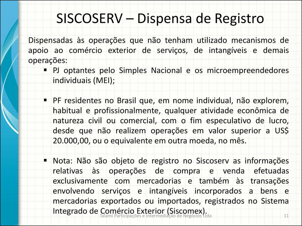 comercial, com o fim especulativo de lucro, desde que não realizem operações em valor superior a US$ 20.000,00, ou o equivalente em outra moeda, no mês.