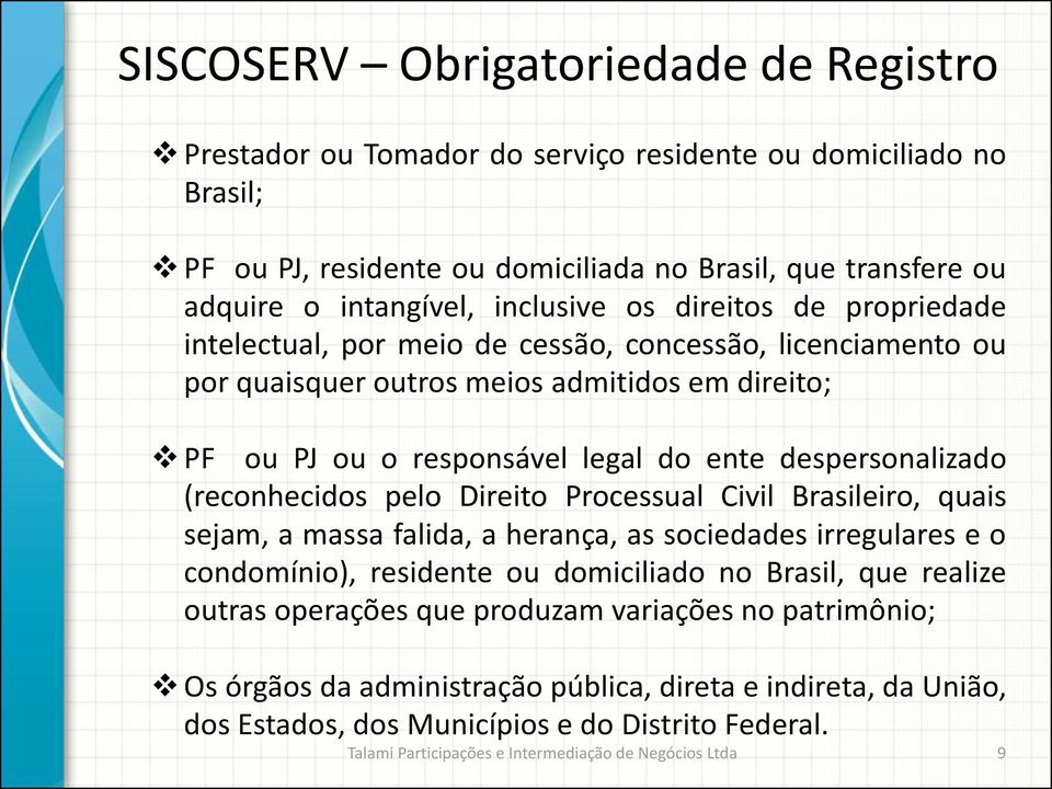 despersonalizado (reconhecidos pelo Direito Processual Civil Brasileiro, quais sejam, a massa falida, a herança, as sociedades irregulares e o condomínio), residente ou domiciliado no Brasil, que