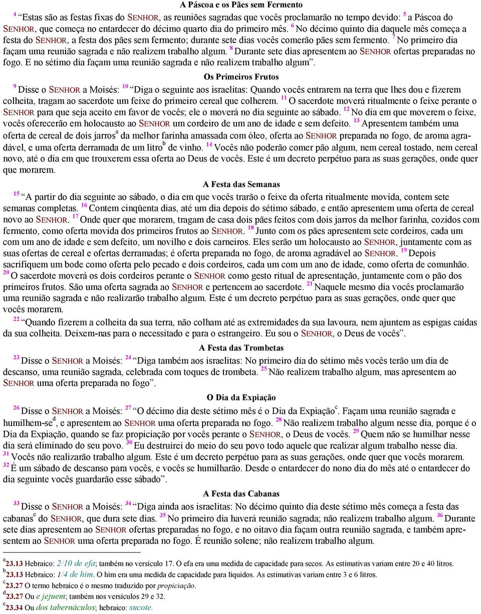 7 No primeiro dia façam uma reunião sagrada e não realizem trabalho algum. 8 Durante sete dias apresentem ao SENHOR ofertas preparadas no fogo.