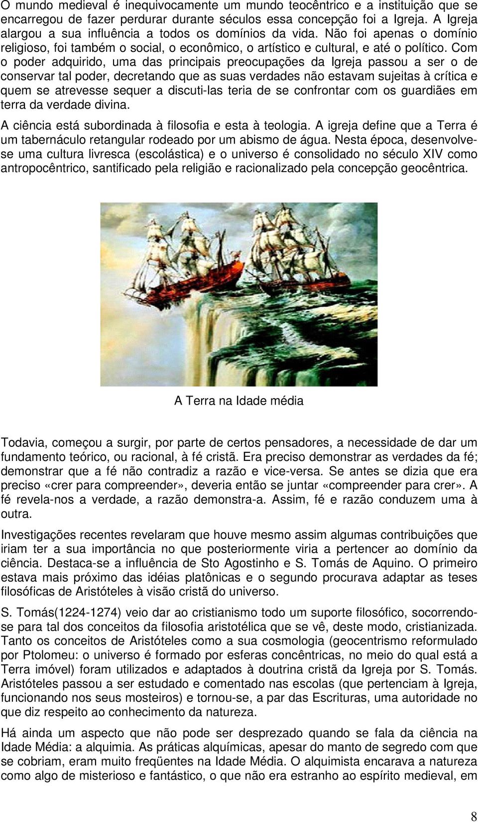 Com o poder adquirido, uma das principais preocupações da Igreja passou a ser o de conservar tal poder, decretando que as suas verdades não estavam sujeitas à crítica e quem se atrevesse sequer a