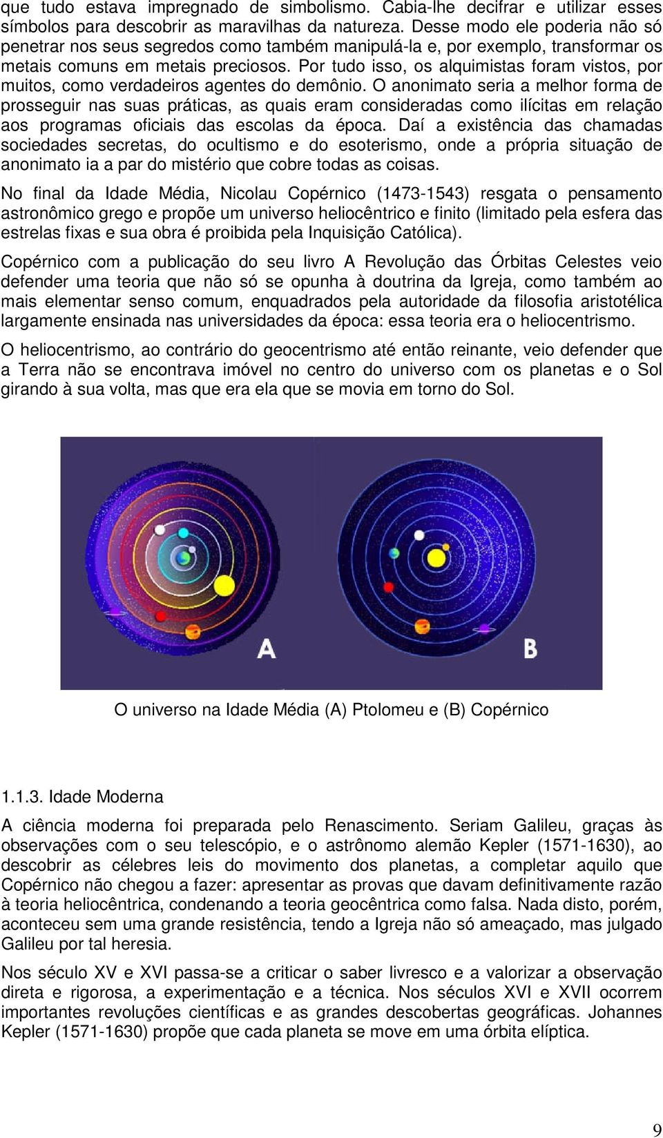 Por tudo isso, os alquimistas foram vistos, por muitos, como verdadeiros agentes do demônio.