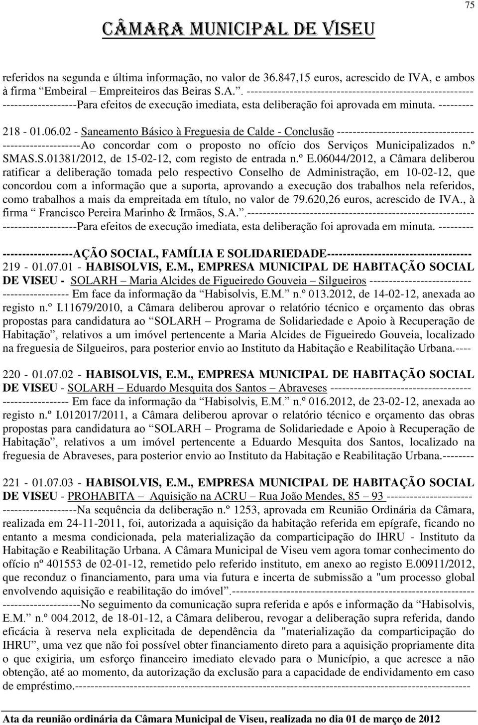 º E.06044/2012, a Câmara deliberou ratificar a deliberação tomada pelo respectivo Conselho de Administração, em 10-02-12, que concordou com a informação que a suporta, aprovando a execução dos