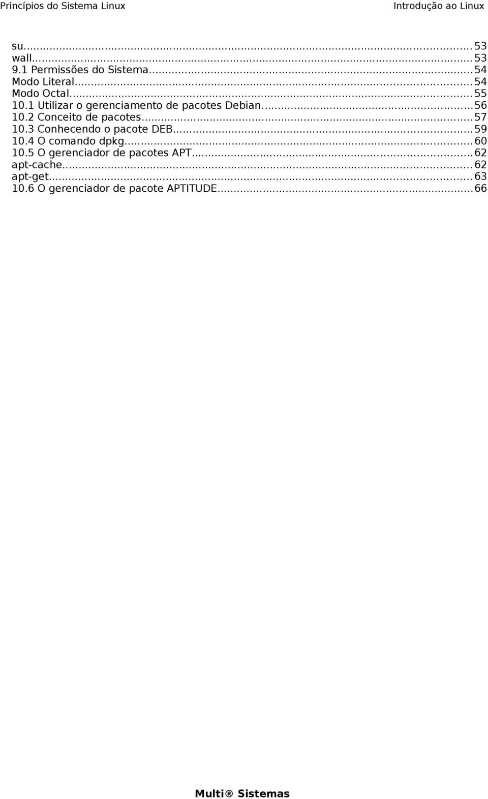 ..57 10.3 Conhecendo o pacote DEB...59 10.4 O comando dpkg...60 10.