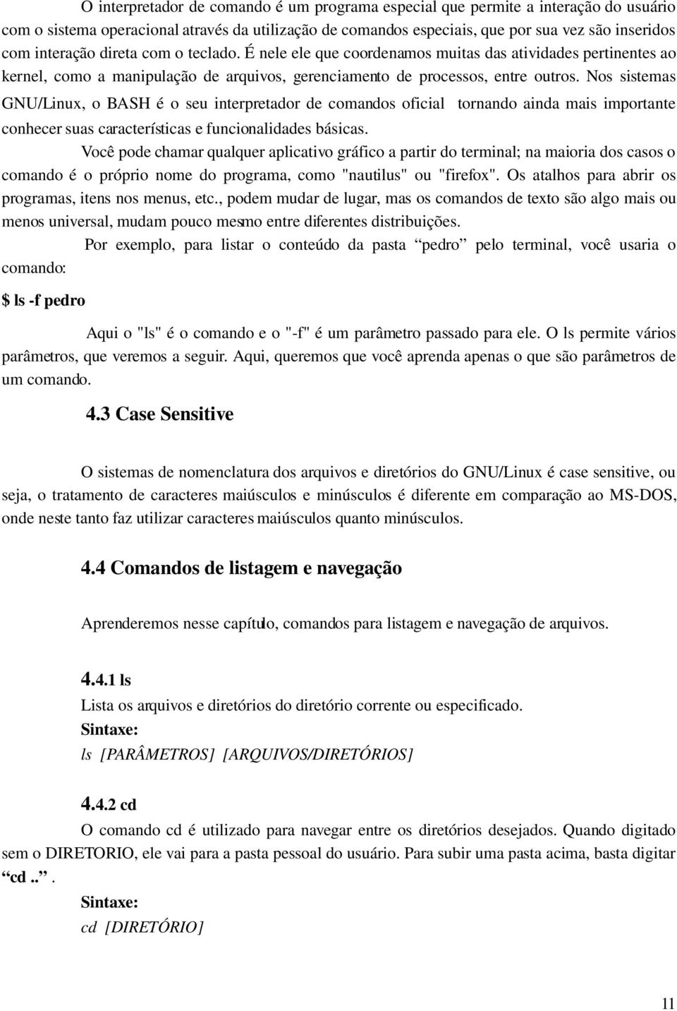 Nos sistemas GNU/Linux, o BASH é o seu interpretador de comandos oficial tornando ainda mais importante conhecer suas características e funcionalidades básicas.