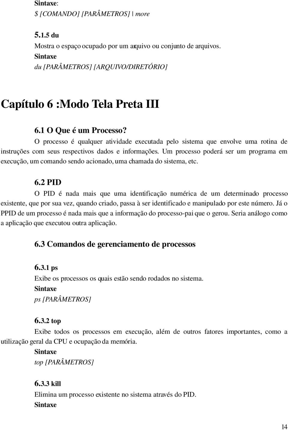 Um processo poderá ser um programa em execução, um comando sendo acionado, uma chamada do sistema, etc. 6.