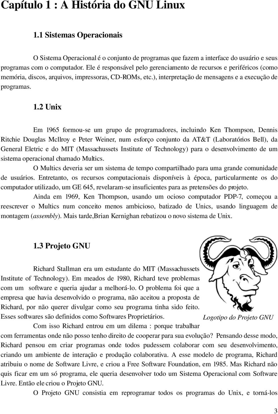 2 Unix Em 1965 formou se um grupo de programadores, incluindo Ken Thompson, Dennis Ritchie Douglas Mcllroy e Peter Weiner, num esforço conjunto da AT&T (Laboratórios Bell), da General Eletric e do