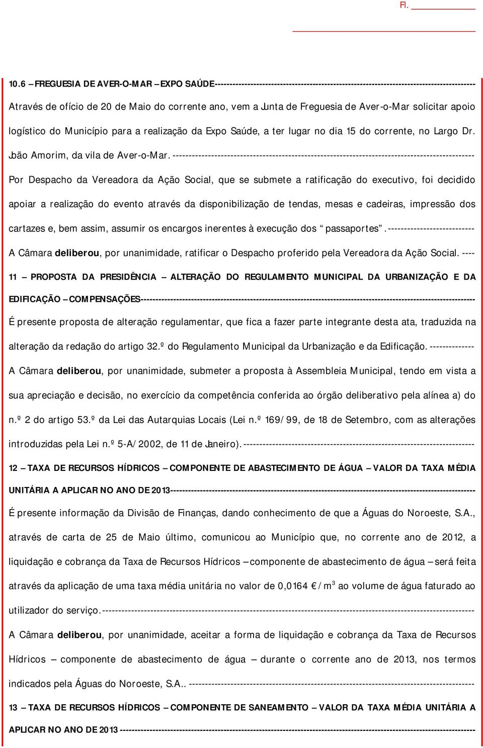 de Aver-o-Mar solicitar apoio logístico do Município para a realização da Expo Saúde, a ter lugar no dia 15 do corrente, no Largo Dr. João Amorim, da vila de Aver-o-Mar.