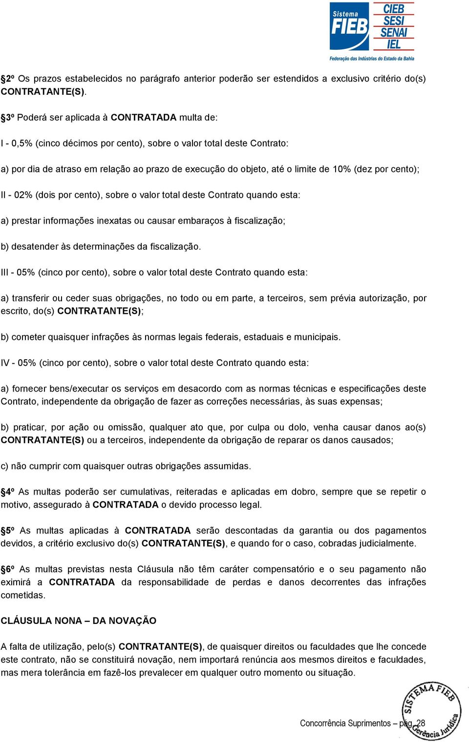 10% (dez por cento); II - 02% (dois por cento), sobre o valor total deste Contrato quando esta: a) prestar informações inexatas ou causar embaraços à fiscalização; b) desatender às determinações da