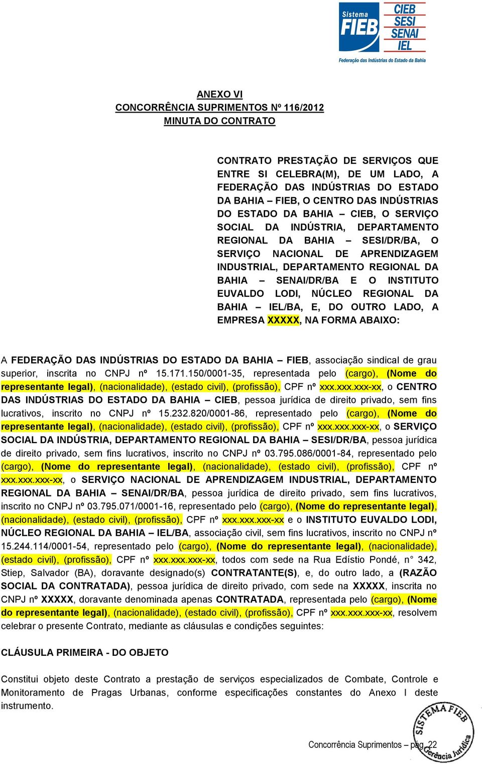 E O INSTITUTO EUVALDO LODI, NÚCLEO REGIONAL DA BAHIA IEL/BA, E, DO OUTRO LADO, A EMPRESA XXXXX, NA FORMA ABAIXO: A FEDERAÇÃO DAS INDÚSTRIAS DO ESTADO DA BAHIA FIEB, associação sindical de grau