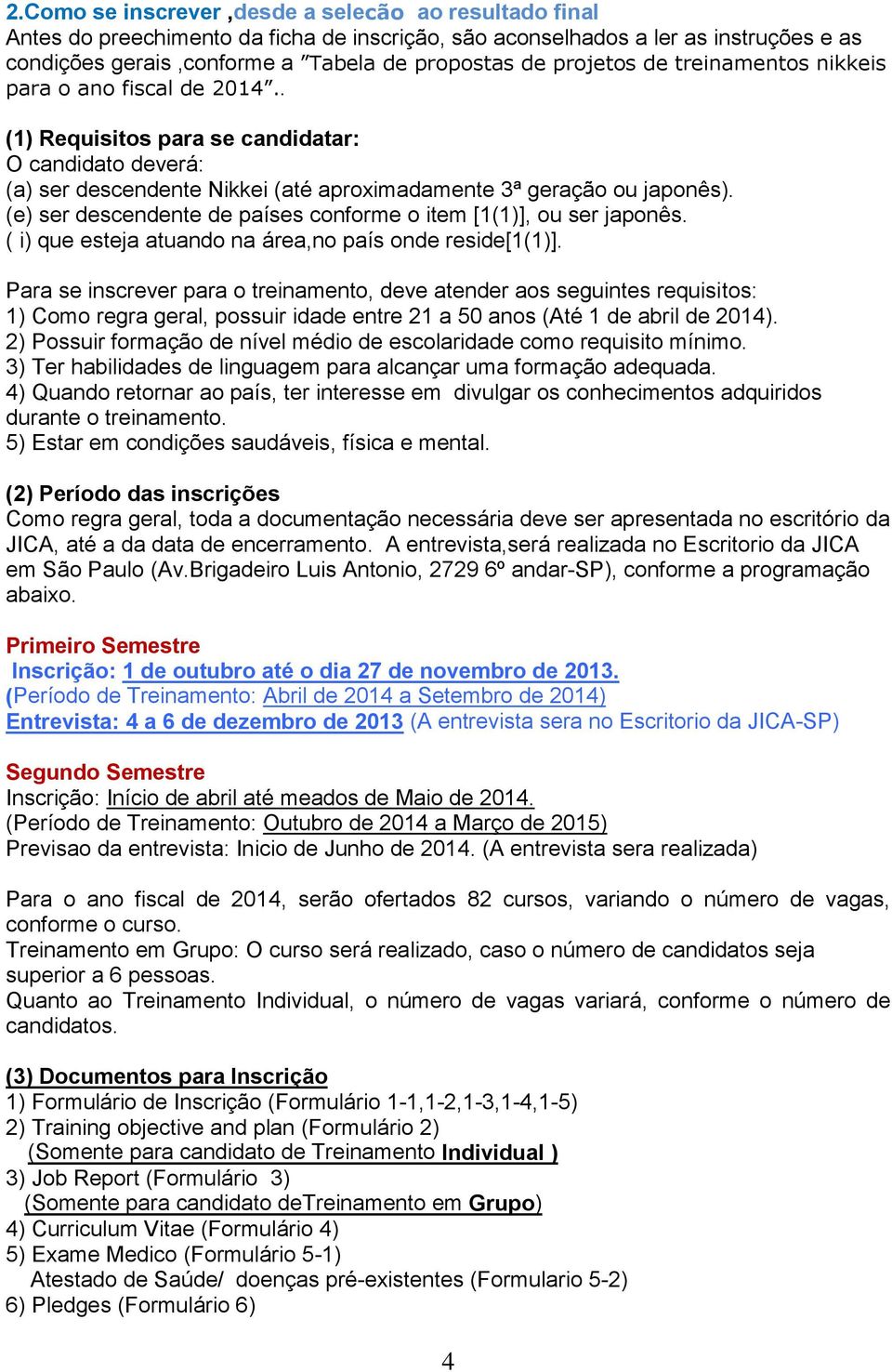 (e) ser descendente de países conforme o item [1(1)], ou ser japonês. ( i) que esteja atuando na área,no país onde reside[1(1)].